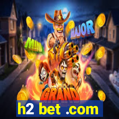 h2 bet .com